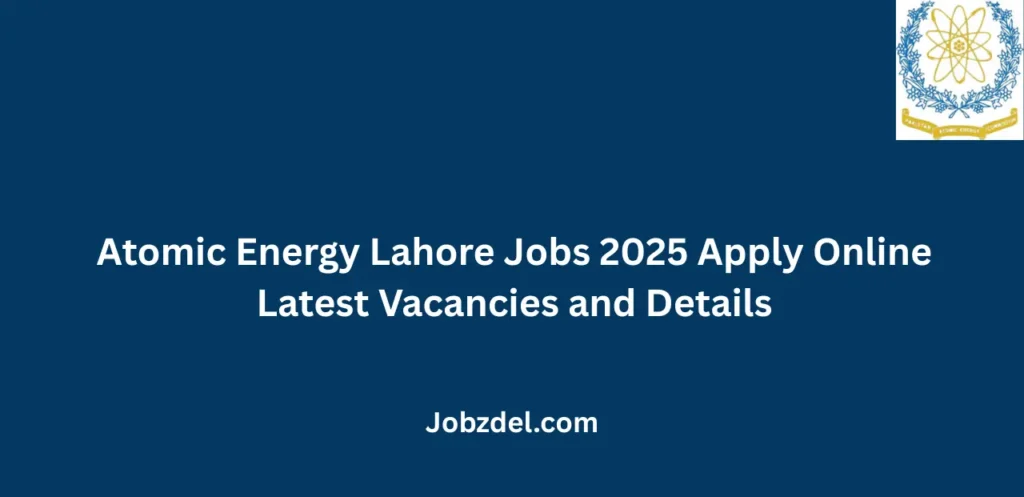 Atomic Energy Lahore Jobs 2025 Apply Online Latest Vacancies and Details
