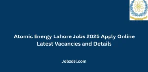 Atomic Energy Lahore Jobs 2025 Apply Online Latest Vacancies and Details